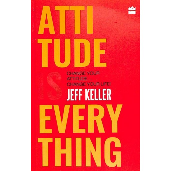 Attitude Is Everything Change Your Attitude And Change Your Life by Jeff Keller