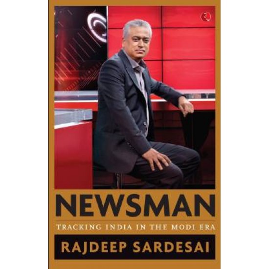Newsman: Tracking India in the Modi Era - Tracking India in the Modi Era by Sardesai Rajdeep