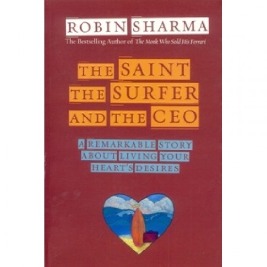 The Saint The Surfer And The Ceo - A Remarkable Story About Living Your Heart's Desires - Book by Robin Sharma