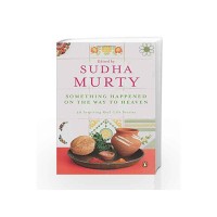 SOMETHING HAPPENED ON THE WAY TO HEAVEN 20 INSPIRING REAL-LIFE STORIES by Sudha Murty SOMETHING HAPPENED ON THE WAY TO HEAVEN 20 INSPIRING REAL-LIFE STORIES by Sudha Murty