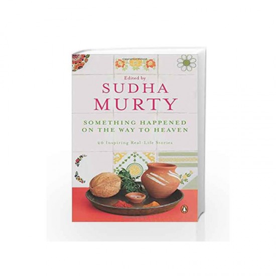 SOMETHING HAPPENED ON THE WAY TO HEAVEN 20 INSPIRING REAL-LIFE STORIES by Sudha Murty