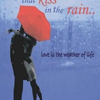 That Kiss In The Rain…. : Love Is The Weather Of Life  by Novoneel Chakraborty