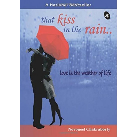 That Kiss In The Rain…. : Love Is The Weather Of Life  by Novoneel Chakraborty