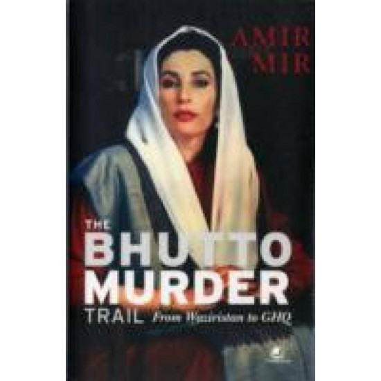 The Bhutto Murder Trail : From Waziristan To GHQ  (English, Hardcover, Amir Mir)