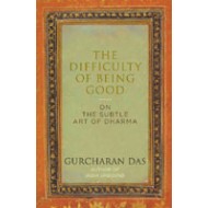 The Difficulty of Being Good On The Subtle Art of Dharma by Gurucharan Das The Difficulty of Being Good On The Subtle Art of Dharma by Gurucharan Das