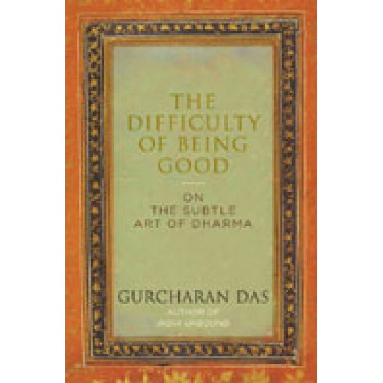 The Difficulty of Being Good On The Subtle Art of Dharma by Gurucharan Das