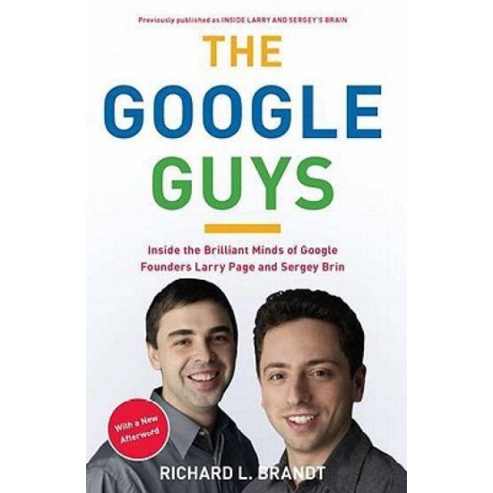 The Google Guys: Inside The Brilliant Minds Of Google Founders Larry Page And Sergey Brin by Brandt Richard L.