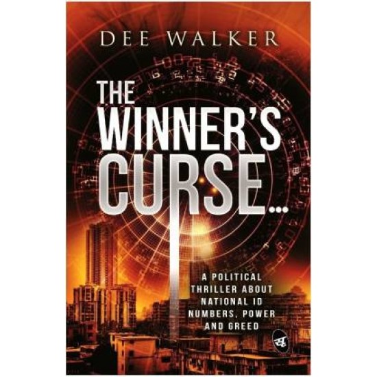 The Winners Curse  A Political Thriller about National ID Numbers, Power and Greed by  Walker Dee