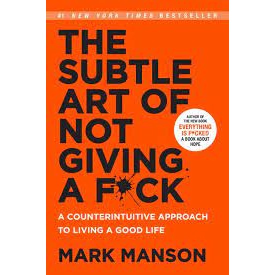 The Subtle Art Of Not Giving A Fcuk A Counterintuitive Approach To Living A Good Life by Mark Manson