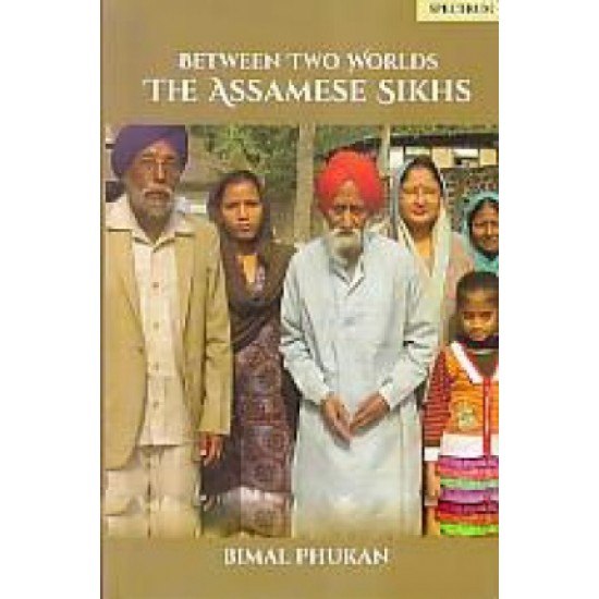 Between two Worlds: the Assamese Sikhs by bimal phukan