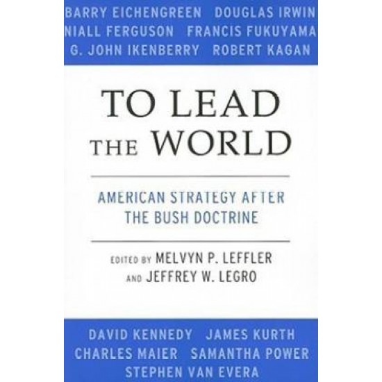 To Lead the World  American Strategy After the Bush Doctrine by Melvyn P Leffler