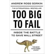 Too Big to Fail by Sorkin Andrew Ross Too Big to Fail by Sorkin Andrew Ross
