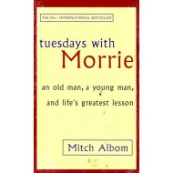 Tuesdays With Morrie: An old man, a young man, and life's greatest lesson by Mitch Albom