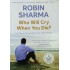 Who Will Cry When You Die? by Robin Sharma