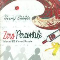 Zero Percentile : Missed IIT Kissed Russia by Neeraj Chhibba Zero Percentile : Missed IIT Kissed Russia by Neeraj Chhibba