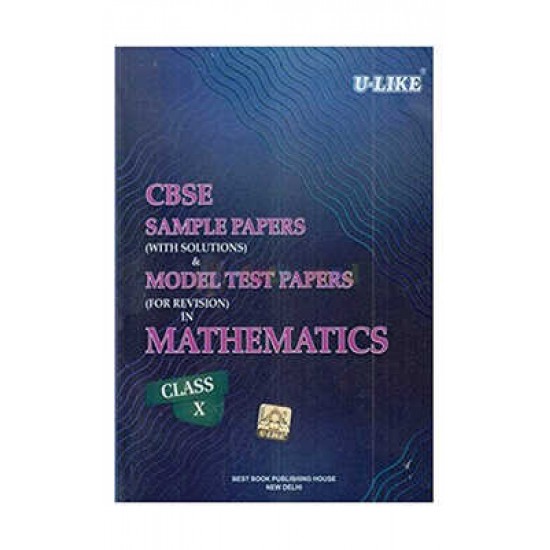 CBSE SAMPLE PAPER WITH SOLUTIONS AND MODEL TEST PAPERS FOR REVISION IN MATHEMATICS CLASS X BY U LIKE
