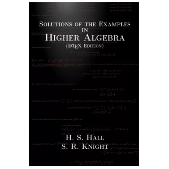 Solutions of the Examples in Higher Algebra (LaTeX Edition)  by Knight S R