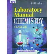 Laboratory Manual Chemistry Class - XII  by B Bhushan
